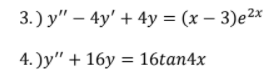 3.) у" — 4y' + 4у%3D (х — 3)е2х
4.)у" + 16у %3 16tan4x
