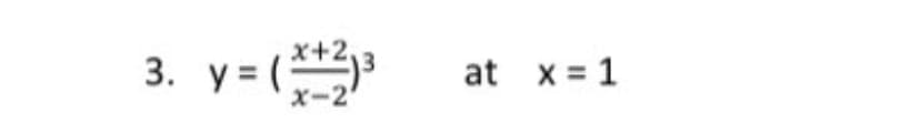 x+2,
3. y = (
X-2
at x = 1
