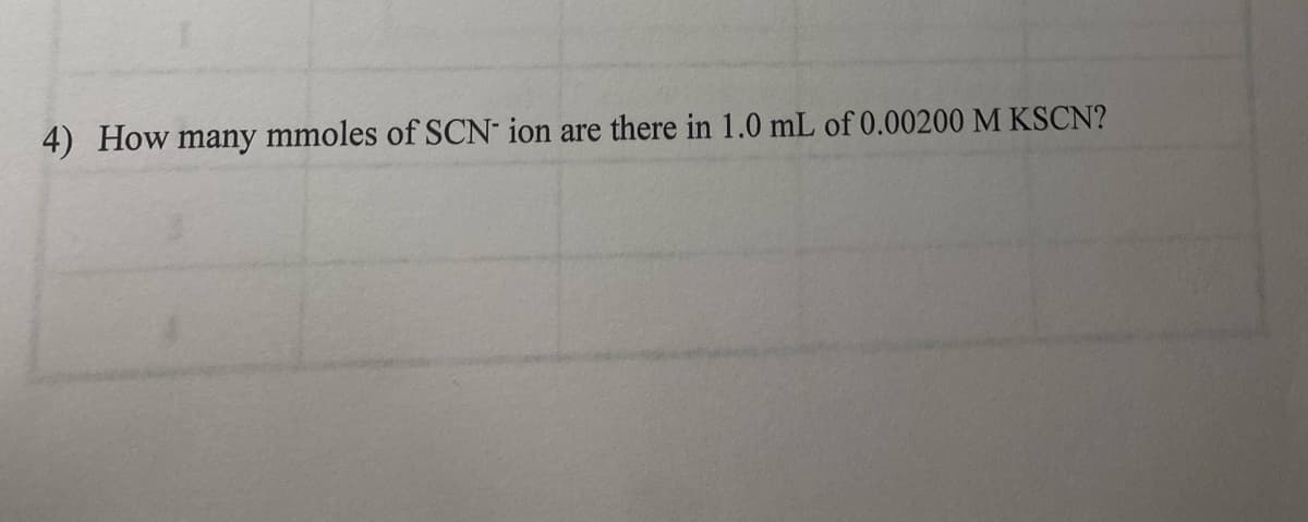 4) How many mmoles of SCN ion are there in 1.0 mL of 0.00200 M KSCN?
