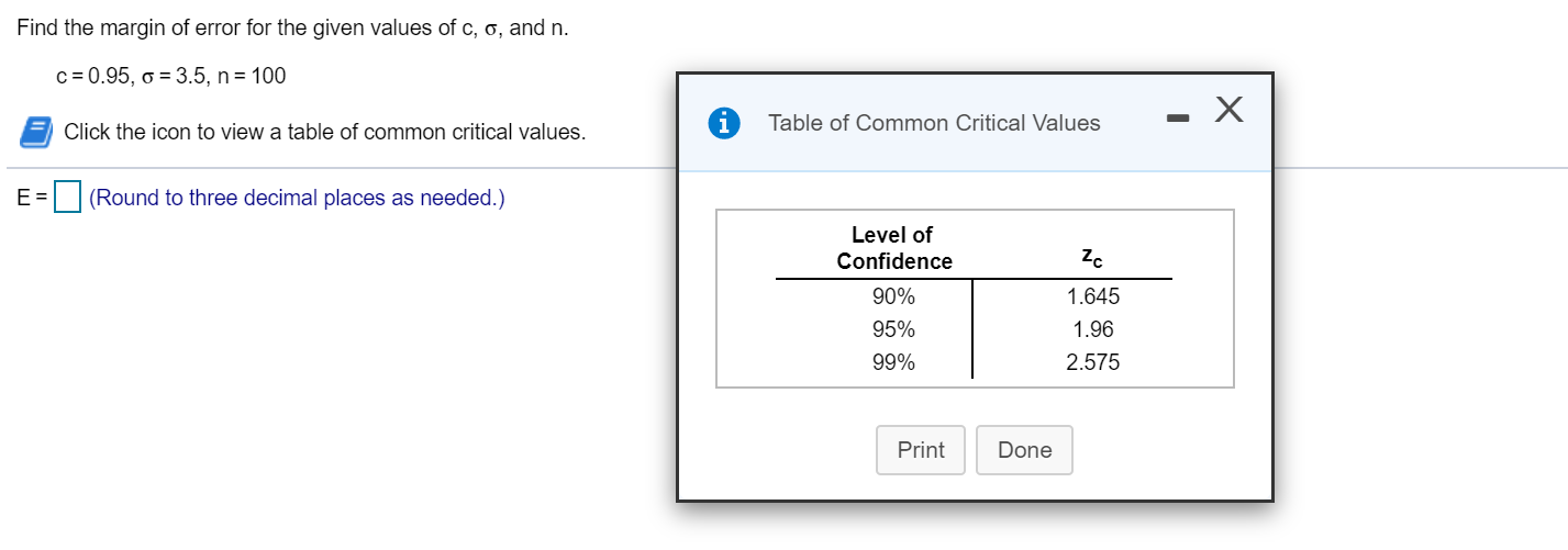 Find the margin of error for the given values of c, o, and n.
c = 0.95, o = 3.5, n = 100
Click the icon to view a table of common critical values.
E= (Round to three decimal places as needed.)
