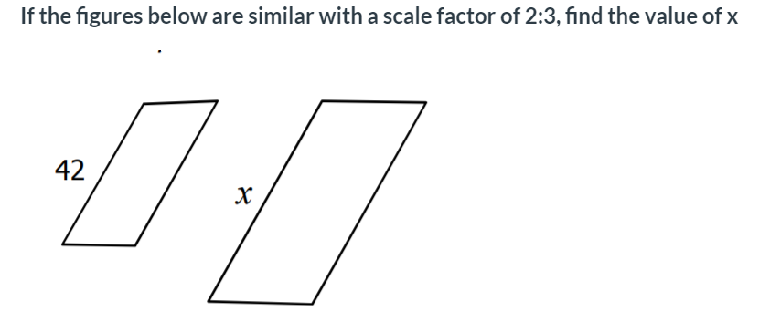 If the figures below are similar with a scale factor of 2:3, find the value of x
42
