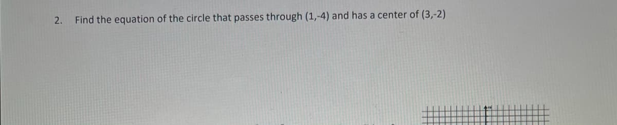 2.
Find the equation of the circle that passes through (1,-4) and has a center of (3,-2)
