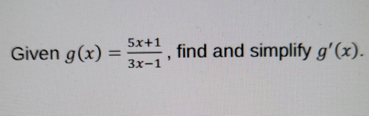 5x+1
Given g(x)
find and simplify g'(x).
3x-1
