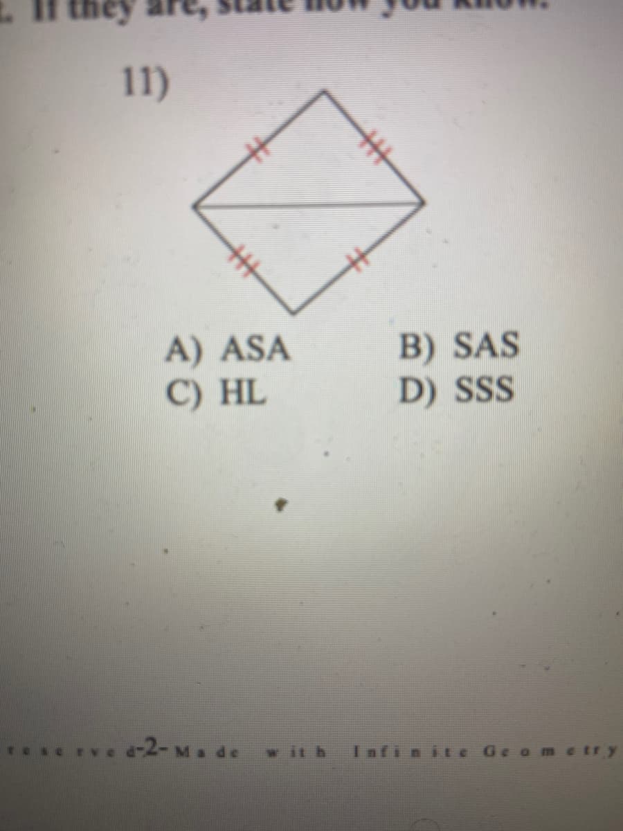 they
11)
A) ASA
C) HL
B) SAS
D) SSS
resc Eve
-2- M de w it h Infinite Geometry
