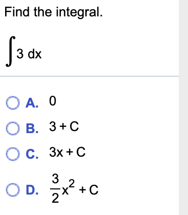 Find the integral.
3 dx
O A. 0
В. З+С
Ос. Зх + С
x² + C

