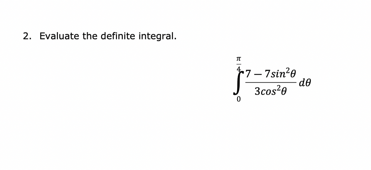 2. Evaluate the definite integral.
*7- 7sin?e
de
3cos?0
