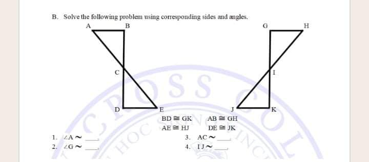 B. Solve the following problem using corresponding sides and angles.
в
E.
BD = GK
AB GH
INC
AE= HJ
DE = JK
1. ZA
3.
AC
2. ZG
4. IJ~
HỌC
