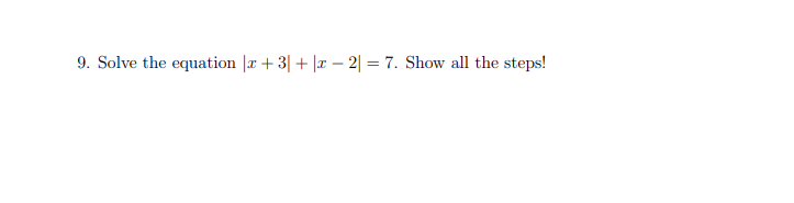 9. Solve the equation |r +3 | - 2| = 7. Show all the steps!
