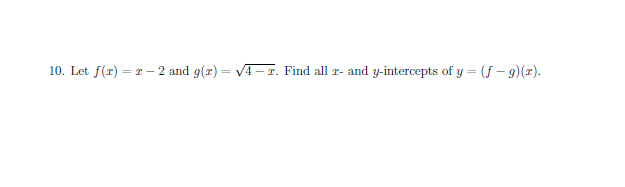 r- 2 and g(x)=- I. Find all r- and y-intercepts of y = (f -g) (x)
10. Let f(r)

