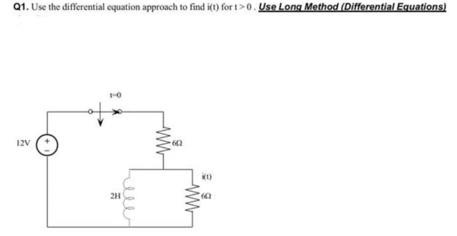 Q1. Use the differential equation approach to find i(t) for t>0. Use Long Method (Differential Equations)
12V
2H
elw
