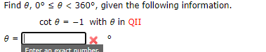 Find e, 0° < e < 360°, given the following information.
cot e = -1 with e in QII
Enter an exact number.
