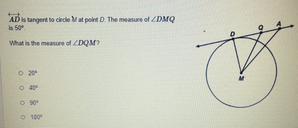 AD is tangent to circle M at point D. The measure of ZDMQ
is 50°.
What is the measure of ZDQM?
O 20°
O 40°
O 90
O 180°
