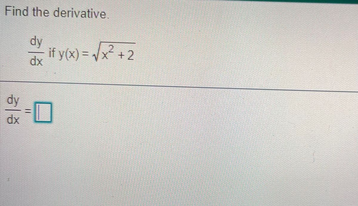 Find the derivative.
dy
if y(x) = x +2
dx
dy
dx
