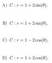 A) C:r =1+ 2 sin(0),
B) C :r = 1+ 2 sin(0),
C) C:r = 1
-2 cos(0),
D) C :r = 1+ 2 cos(0),
