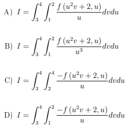 f (u’v + 2, u)
A) I=
прар-
B) I = |
f (u²v + 2, u)
-dvdu
u3
C) I = ||
" -f (u²v+ 2, u)
-dvdu
D) I = [
-f (u²v +2, u)
%3D
прар-
