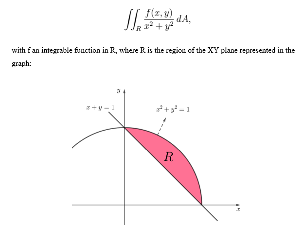 f(x, y)
dA,
x² + y?
with f an integrable function in R, where R is the region of the XY plane represented in the
graph:
x +y = 1
a? + y? = 1
R
