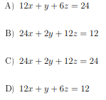 A) 12r + y + 6z = 24
B) 24x + 2y + 122 = 12
C) 24x + 2y + 12z = 24
D) 12r + y + 6z = 12
