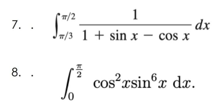 T/2
1
7. .
dx
T/3 1 + sin x – cos x
8. .
' cos?rsin°x dx.
2
