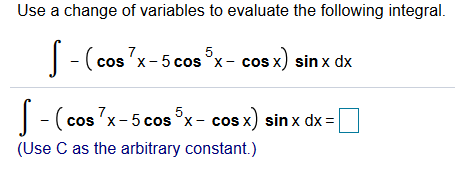 Use a change of variables to evaluate the following integral
cos x) sin x dx
5
-(cos 'x-5 cos x-c
(cos 7x-5 cos x- cos x) sinx dx
5
(Use C as the arbitrary constant.)
