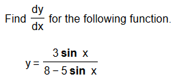 dy
for the following function
Find
dx
3 sin x
y =
8-5 sin x
