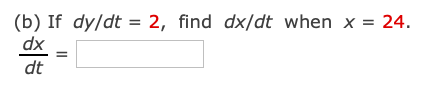 (b) If dy/dt = 2, find dx/dt when x = 24.
dx
dt
