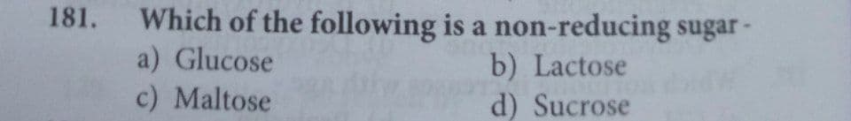 Which of the following is a non-reducing sugar-
a) Glucose
c) Maltose
181.
b) Lactose
d) Sucrose

