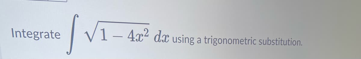 Integrate
1₁
1- 4x² dx using a trigonometric substitution.