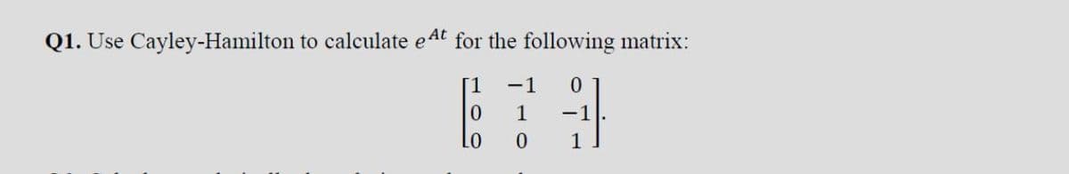 Q1. Use Cayley-Hamilton to calculate e 4t for the following matrix:
1
-1
1
-1
Lo
