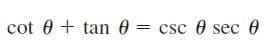 cot 0 + tan 0 = csc 0 sec 0
