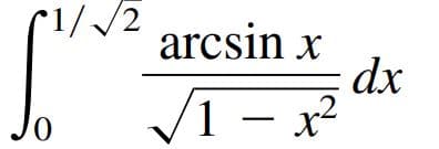 /2
arcsin x
dx
Jo
1 – x²
