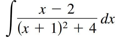 X – 2
dx
(x + 1)² + 4
