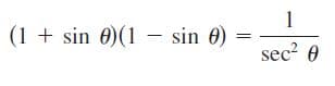 1
(1 + sin 0)(1 - sin 0)
sec 0
