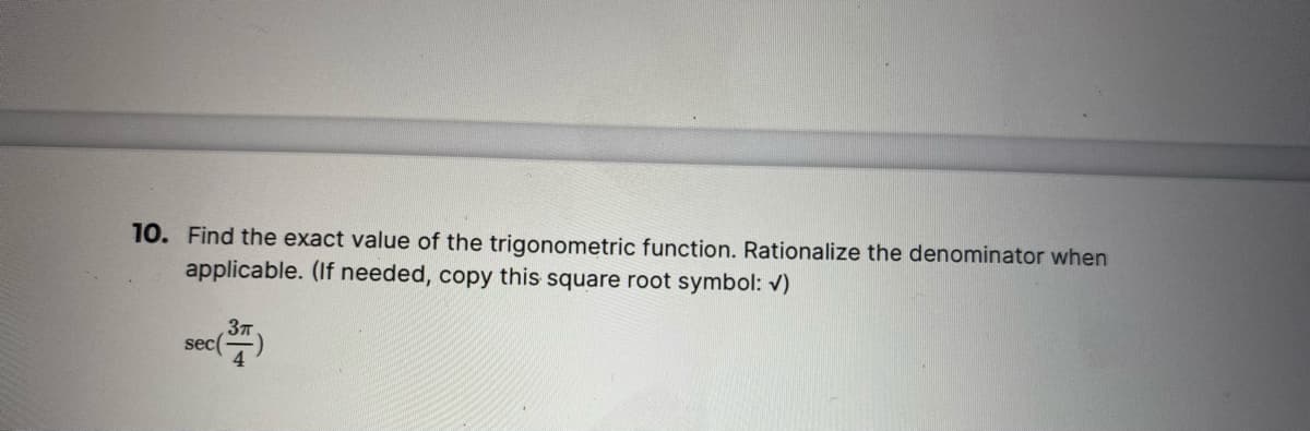 10. Find the exact value of the trigonometric function. Rationalize the denominator when
applicable. (If needed, copy this square root symbol: v)
37
sec
