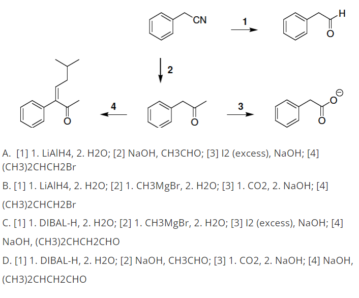 `CN
1
2
4
А. [1] 1. LIAIH4, 2. Н20%; [2] Naон, СНЗСНО; [З] 12 (ехcess), NaОН; [4]
(СН3)2CHCH2Br
В. (1] 1. LIAIH4, 2. Н20%;B [2] 1. СНЗMgBr, 2. H20%3 [3] 1. СО2, 2. Naо%; [4]
(СН3)2CHCH2Br
С. [1] 1. DIBAL-н, 2. Н20;B [2] 1. снЗMgBr, 2. H20;B [3] 12 (еxcess), NaOH%; [4]
NaOH, (CH3)2CНСH2CHO
D. [1] 1. DIBAL-Н, 2. Н20%;B [2] NaОН, СНЗСНО%; [3] 1. СО2, 2. NaOHН; [4] NaOH,
(СH3)2CHCH2сно
