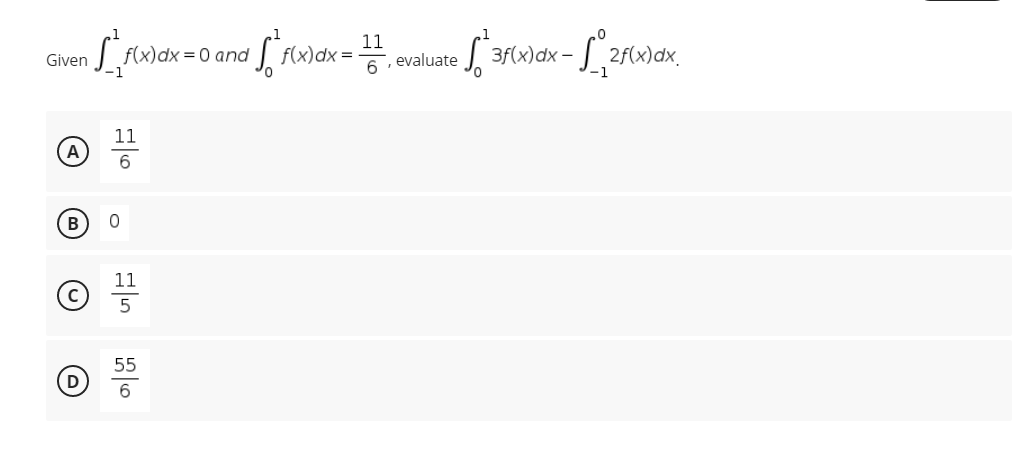 Given
A
(В
L²Fx
11
6
0
f(x) dx = 0 and
•√ ² f(x) dx = 11
11
5
55
²√² ³
6, evaluate
3f(x) dx - 2f(x)dx.
