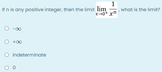 If n is any positive integer, then the limit lim
x→0+ xn
, what is the limit?
O +00
O Indeterminate
