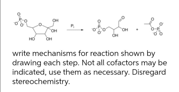 н
P
OH
`OH
ÓH
но
OH
write mechanisms for reaction shown by
drawing each step. Not all cofactors may be
indicated, use them as necessary. Disregard
stereochemistry.

