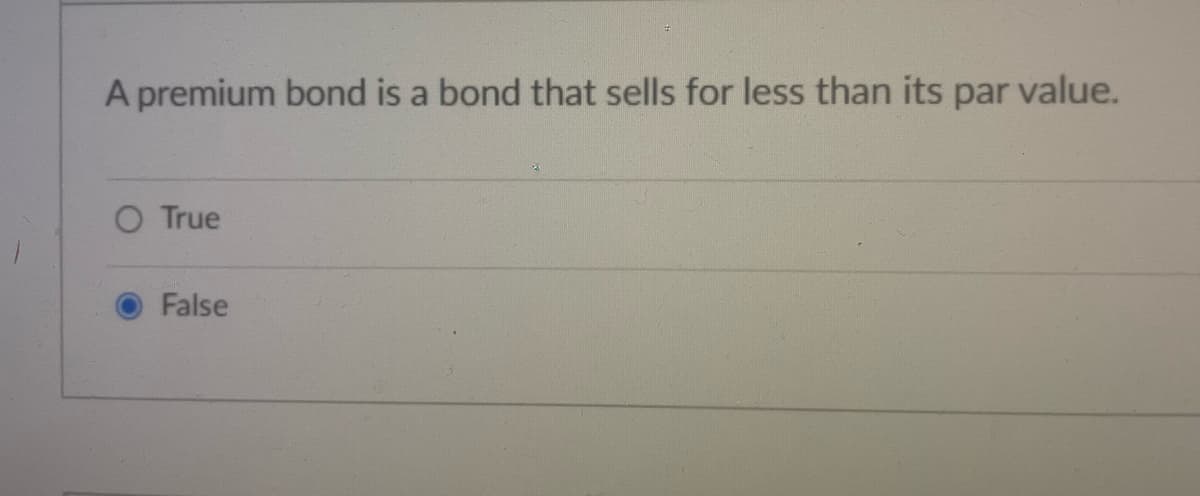 A premium bond is a bond that sells for less than its
par
value.
O True
False
