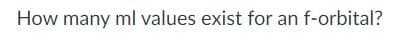 How many ml values exist for an f-orbital?
