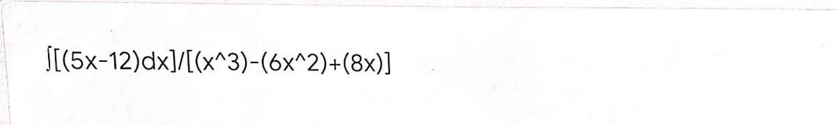 S[(5x-12)dx]/[(x^3)-(6x^2)+(8x)]
