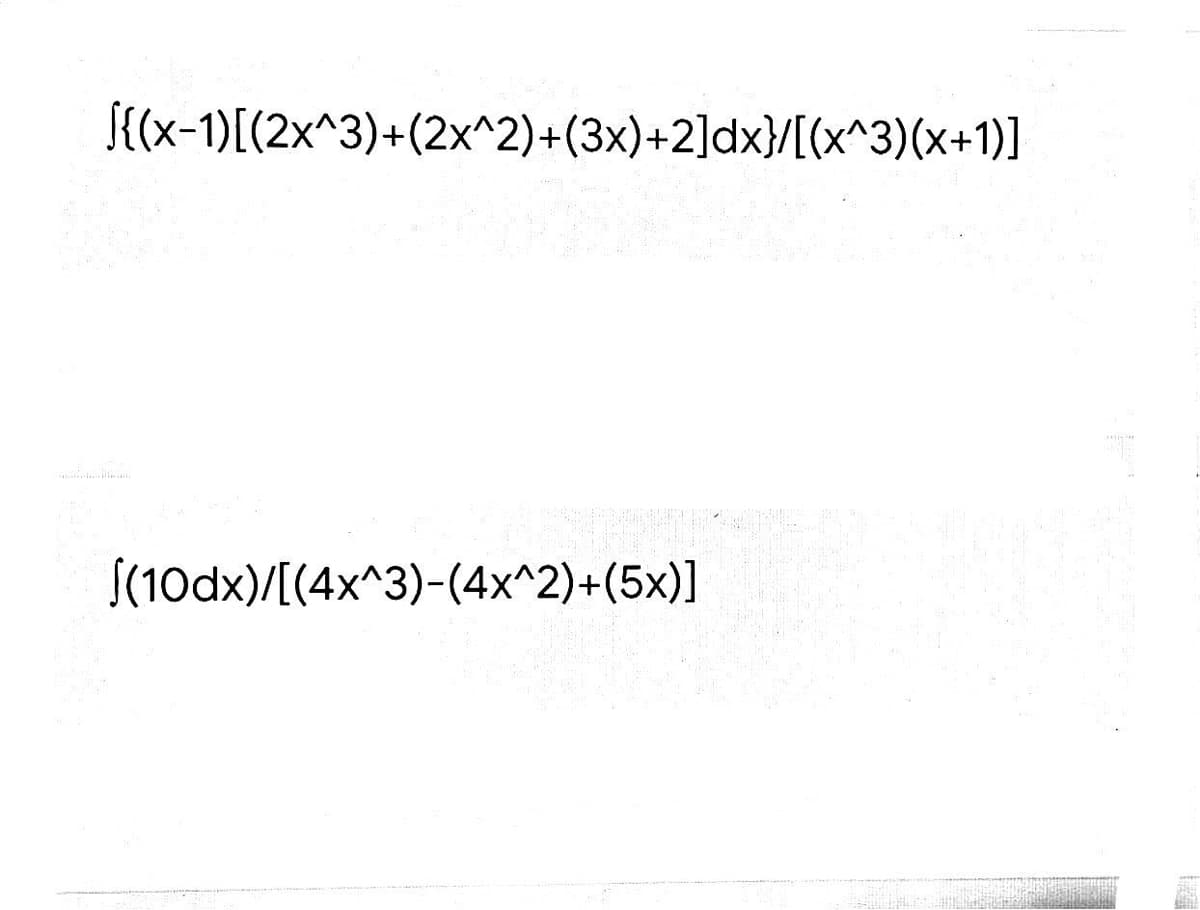 {(x-1)[(2x^3)+(2x^2)+(3x)+2]dx}/[(x^3)(x+1)]
S(10dx)/[(4x^3)-(4x^2)+(5x)]
