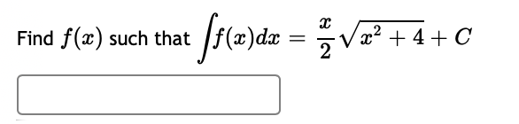 Find f(x) such that
¹ ff(x) dx = ²√√√x² + 4 +C
t
2