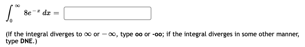 ∞
1.00
8e- dx =
(If the integral diverges to ∞ or -∞, type oo or -oo; if the integral diverges in some other manner,
type DNE.)