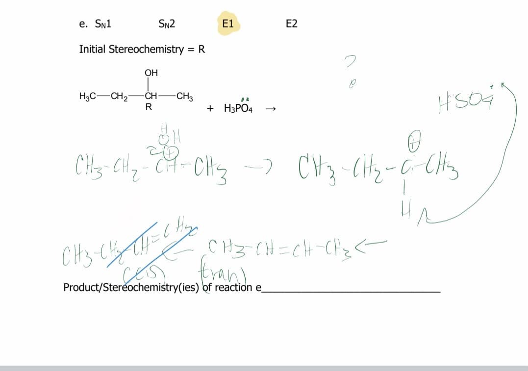 е. Sn1
SN2
E1
E2
Initial Stereochemistry
%3D
OH
H3C-CH2
CH-
-CH3
+ H3PO4
CHs ->
CH3-CH=CH-CH
Product/Stereochemistry(ies) of reaction e
