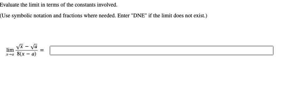 Evaluate the limit in terms of the constants involved.
(Use symbolic notation and fractions where needed. Enter "DNE" if the limit does not exist.)
Vx - va
lim
x→a 8(x – a)
