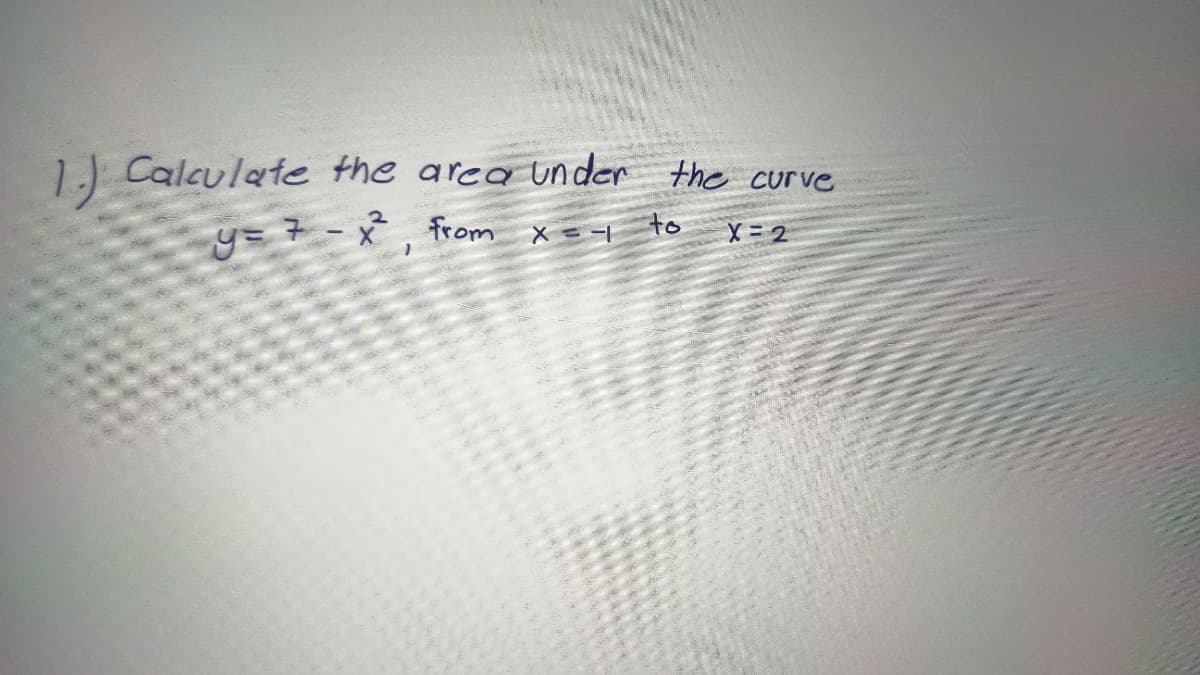 1J Calculate the area under the curve
y= 7 - x, from x =- to
X= 2
