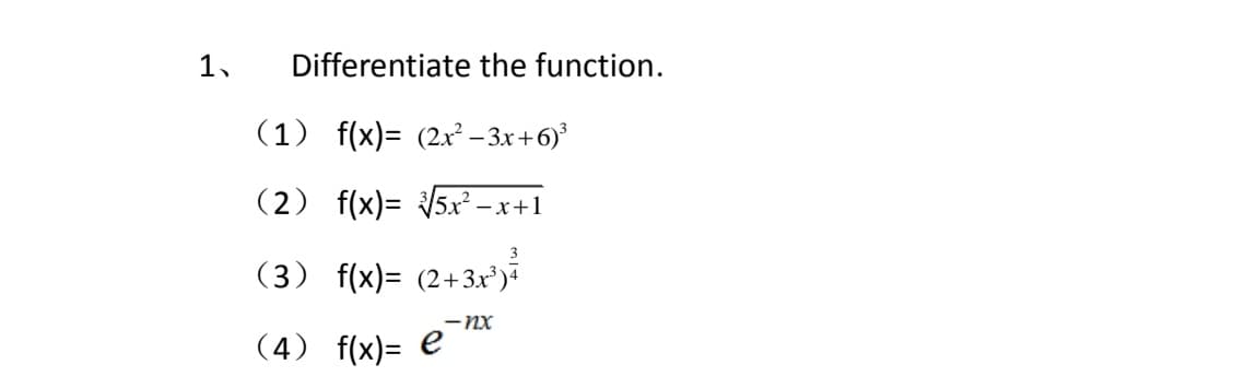 1,
Differentiate the function.
(1) f(x)= (2x² – 3x+6)
(2) f(x)= 5x² –x-
-x+1
(3) f(x)= (2+3x*i
— пх
(4) f(x)=
