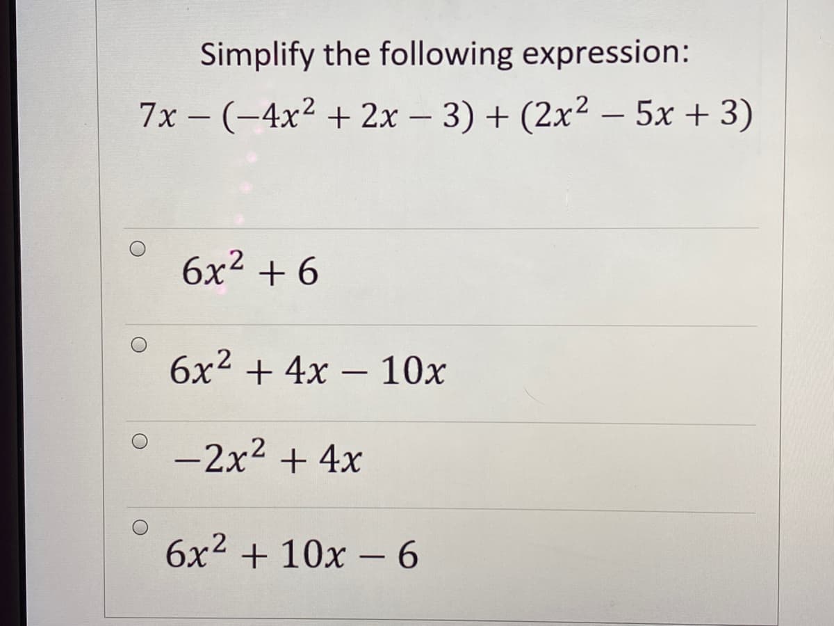Simplify the following expression:
7x - (-4x² + 2x – 3) + (2x² – 5x + 3)
6x2 + 6
6x2 + 4x – 10x
-2x2 + 4x
6x² + 10x – 6
-
