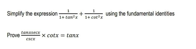 1
Simplify the expression
+
1+ cot?x
using the fundamental identities
1+ tan?x
tanxsecx
Prove
x cotx = tanx
cscx
