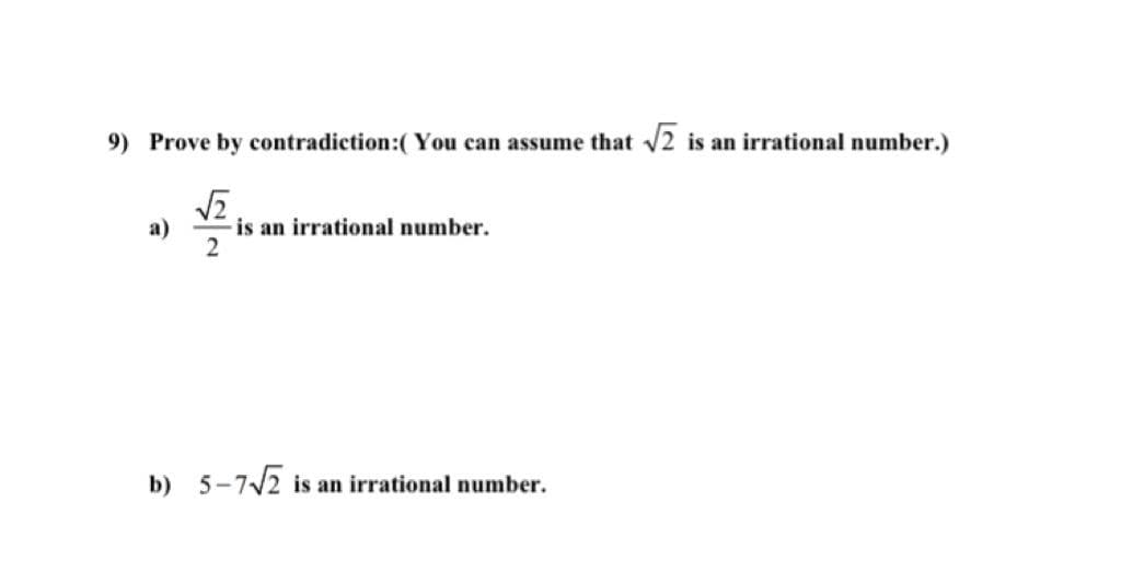9) Prove by contradiction:( You can assume that 2 is an irrational number.)
а)
is an irrational number.
b) 5-7/2 is an irrational number.
